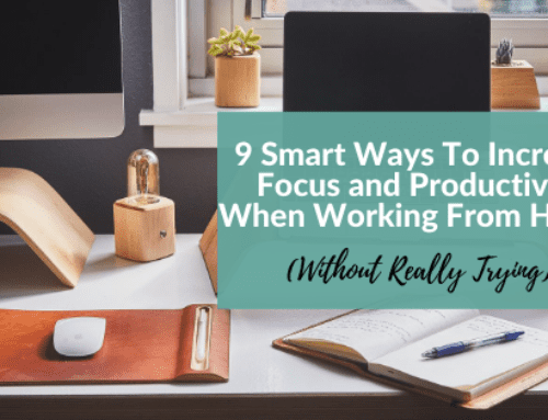9 Smart Ways To Increase Focus and Productivity When Working From Home (Without Really Trying)