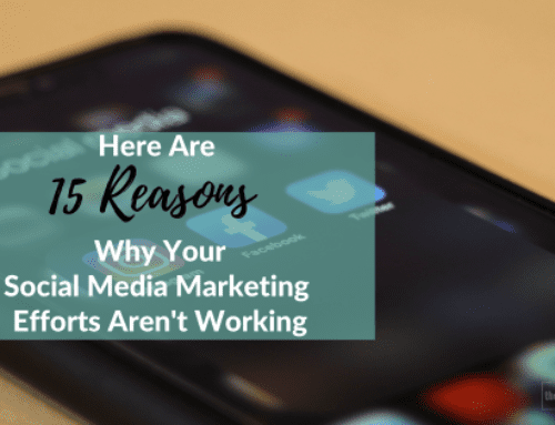 Here Are 15 Reasons Why Your Social Media Marketing Efforts Aren’t Working